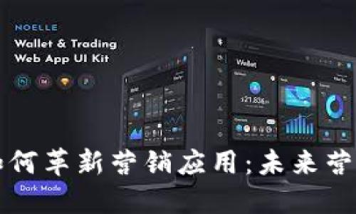 区块链技术如何革新营销应用：未来营销的关键趋势