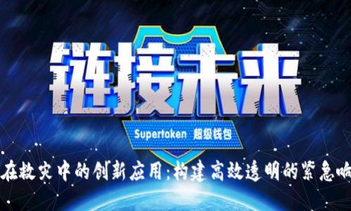 区块链在救灾中的创新应用：构建高效透明的紧急响应机制
