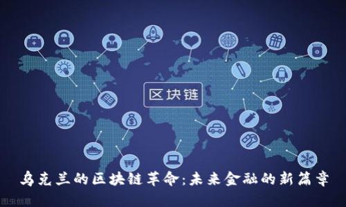 乌克兰的区块链革命：未来金融的新篇章