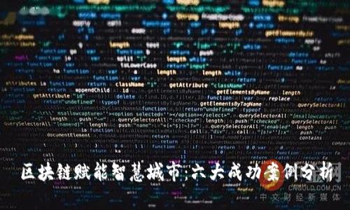 区块链赋能智慧城市：六大成功案例分析