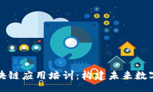 lala
深入了解区块链应用培训：构建未来数字经济的基石