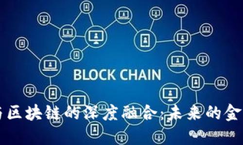 科技金融与区块链的深度融合：未来的金融生态体系