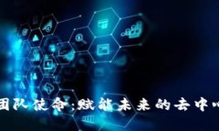 区块链团队使命：赋能未来的去中心化世界