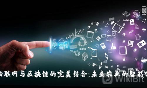 农业物联网与区块链的完美结合：未来农业的智能化突破