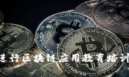 如何有效进行区块链应用教育培训：全面指南