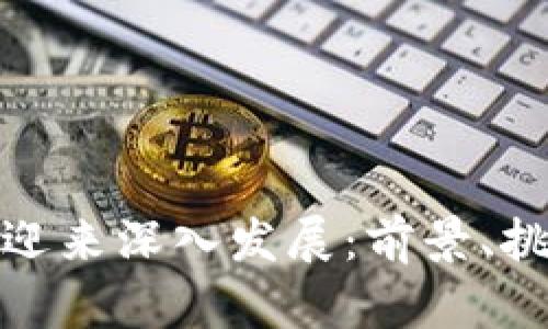 区块链应用将迎来深入发展：前景、挑战与技术突破