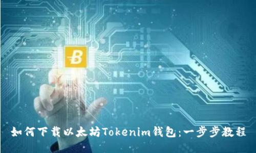 如何下载以太坊Tokenim钱包：一步步教程
