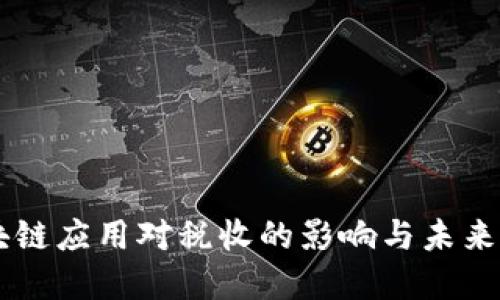 区块链应用对税收的影响与未来展望