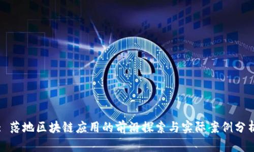 : 落地区块链应用的前沿探索与实际案例分析