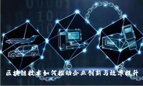 区块链技术如何推动企业创新与效率提升