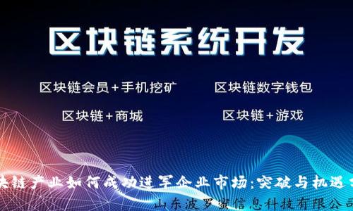 区块链产业如何成功进军企业市场：突破与机遇分析