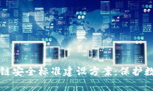 全面解析区块链安全标准建设方案:保护数字资产的未来