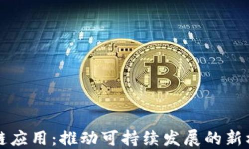 绿色区块链应用:推动可持续发展的新机遇与成果