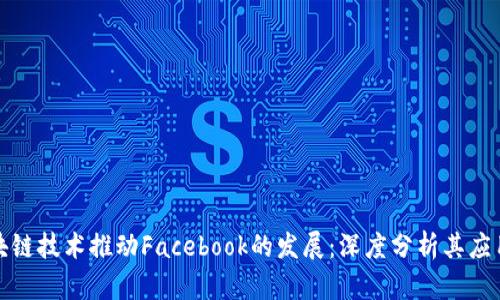 如何利用区块链技术推动Facebook的发展：深度分析其应用及潜在成果