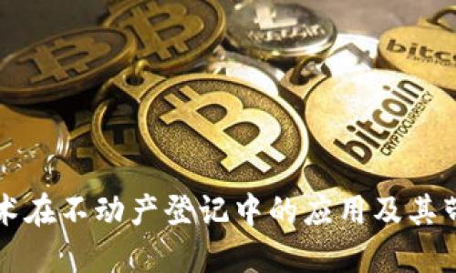 区块链技术在不动产登记中的应用及其带来的成果