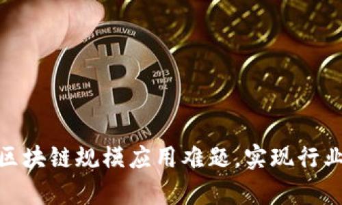如何解决区块链规模应用难题，实现行业真正落地