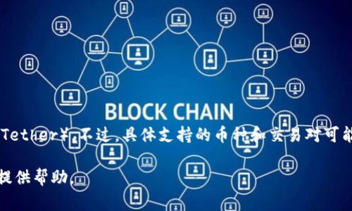 Tokenim 是一个数字货币交易平台，通常提供多种加密货币的交易服务，包括 USDT（Tether）。不过，具体支持的币种和交易对可能随时间变化，因此建议你查看 Tokenim 的官方网站或相关公告，以获取最新的信息。

如果你对 Tokenim 的具体功能、交易方式或其他问题有兴趣，可以告诉我，我会尽力提供帮助。