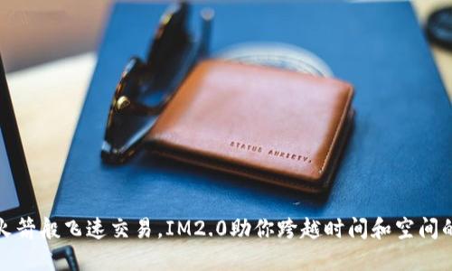 如同火箭般飞速交易，IM2.0助你跨越时间和空间的界限