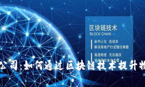 山东区块链物流公司:如何通过区块链技术提升物流效率与透明度