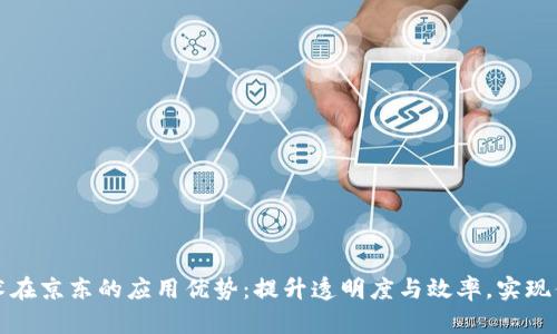 区块链技术在京东的应用优势：提升透明度与效率，实现供应链革命