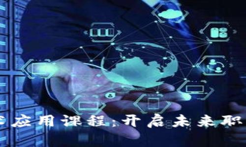 区块链技术应用课程:开启未来职业的新大门