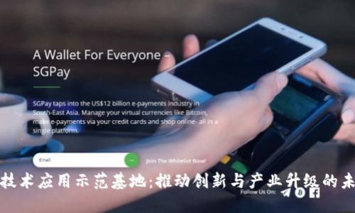 区块链技术应用示范基地：推动创新与产业升级的未来先锋
