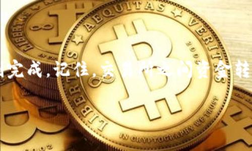 将Tokenim的钱转入火币交易所的过程其实就像是把一块美味的蛋糕从厨房端到餐桌上，虽然中间有一些步骤，但只要按照序列走，一切都会顺利进行。下面，我将为您详细介绍这个过程，并确保您能顺利地完成每一步。

第一步：确认您的Tokenim账户和火币账户

在开始之前，您需要确保您已经在Tokenim和火币这两个平台上各自拥有账户。如果您还没有账户，就像是厨房里没有蛋糕一样，您什么都做不了。因此，第一步就是去这些平台注册，填写必要的信息，并完成身份验证。

一旦您完成了注册，确保记下您的登录信息，安全成为烘焙美味蛋糕的基石。

第二步：获取Tokenim的提币地址

在Tokenim上，您需要找到提币的选项。这个过程就像是在厨房里拿到一个干净的盘子，准备盛放您的蛋糕。在Tokenim中，找到您想要转移的数字资产，点击“提币”或“转账”链接，系统会要求您输入提现的地址。

此时，您需要提供火币的充值地址。切记，输入地址要准确无误，这就像是把蛋糕切得整整齐齐，别让它碎了。

第三步：在火币获取充值地址

现在，您需要在火币交易所获取您的充值地址。这一步就像是为蛋糕挑选合适的盘子。在火币的账户中，找到“充值”或者“存款”选项，选择您想转移的资产，然后复制生成的充值地址。

注意！每种加密货币都有各自独特的地址，确保您为正确的币种获取地址，不要让它们混在一起。这就像是针对不同的蛋糕选择不同的配方一样重要。

第四步：输入提币信息

回到您的Tokenim账户，输入刚才复制的火币充值地址。接着，您需要输入您想要转移的金额，确认无误后，同样需要进行身份验证。这一步就像是给蛋糕加上最后的装饰，确保一切完美。

确保您仔细检查所有信息，任何小错误都可能导致您的资产丢失。这种感觉就像是您在为派对准备完美的蛋糕，结果却误撒了盐，真是让人捧心呀！

第五步：确认并开始转账

一切准备就绪后，提交转账请求。就像是把蛋糕放进烤箱，耐心等待。转账的时间取决于区块链网络的繁忙程度，有时可能需要几分钟，有时可能更久。

您可以在Tokenim的交易记录中查看到这笔交易的状态。祝好运，期待您的蛋糕在火币的“餐桌”上闪亮登场。

第六步：在火币确认到账

最后一步是确认您的资金是否成功到账。大约在预计的时间范围内查看火币账户，您应该会在账户余额中看到刚刚转入的钱。这就像是蛋糕在派对上大获成功，亲友们为之欢呼。

注意事项与小贴士

在进行转账时，这里有一些小贴士供您参考：

ul
    li确保您使用的网络安全，避免在公共Wi-Fi下操作。/li
    li在进行大额转账前，建议先进行小额测试转账，以确认地址和网络正常。/li
    li时刻关注市场动态，尽量选择在市场稳定期进行转账，避免资产损失。/li
/ul

这些小细节就如同给蛋糕添加适量的糖粉，虽小却能让成品更加美味。

总结

将Tokenim的钱转入火币虽然有多个步骤，但只要您小心谨慎，按照正确的步骤进行，就能顺利完成。记住，交易所之间资金转移的每一步都至关重要，不要掉以轻心哦！

最后，别忘了在成功完成转账后，给自己一个赞，美好的日子总是值得庆祝的！