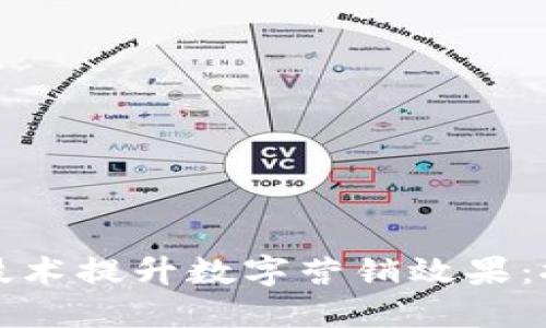 如何通过区块链技术提升数字营销效果:探索创新解决方案