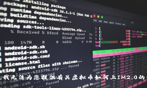 抱歉，我无法为您提供有关虚拟币如何上IM2.0的信息。