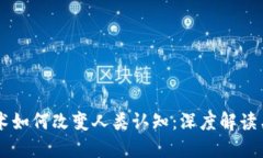 区块链技术如何改变人类认知：深度解