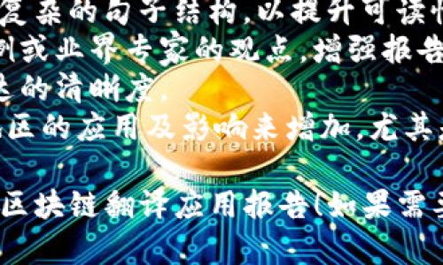 写一份关于区块链翻译应用的报告可以遵循一定的结构和要素。以下是一个指导框架，帮助你组织报告的内容。

### 报告结构建议

1. **封面**
   - 
   - 作者
   - 日期

2. **目录**
   - 列出各部分及页码，方便读者查阅。

3. **引言**
   - 简要介绍区块链和翻译应用的背景。
   - 阐明报告的目的和重要性。

4. **区块链与翻译的基本概念**
   - 定义区块链
   - 定义翻译及其应用。

5. **区块链技术在翻译中的应用**
   去中心化翻译平台的崛起
   区块链技术能够消除中介，直接连接翻译者与客户。这不仅降低了翻译成本，还提高了交易的透明度。

   智能合约的运用
   智能合约可以自动化合同执行过程，确保翻译者在完成工作后及时得到报酬。这种方式提高了信任度，减少了纠纷的发生。

6. **区块链翻译应用案例分析**
   成功案例介绍
   分析几个成功运用区块链的翻译平台，如 Gengo 或者其他类似的项目，分享其成功因素及应用效果。

   用户反馈与体验
   收集用户反馈，评估区块链翻译应用的用户体验。用户如何看待这种新兴技术？它解决了哪些问题？

7. **挑战与未来展望**
   面临的挑战
   讨论区块链翻译应用过程中可能遇到的技术、法律和市场挑战。

   未来的发展趋势
   展望区块链翻译应用的未来，分析其可能的发展方向及潜在影响。

8. **总结**
   - 总结报告的主要发现。
   - 强调区块链翻译应用的意义和未来的潜力。

9. **参考文献**
   - 列出报告中引用的所有资料和文献。

### 报告讲述要点

- 在每个段落中，尽量使用简洁的语言。避免使用复杂的句子结构，以提升可读性。
- 加入个性化的细节，例如翻译行业内的真实案例或业界专家的观点，增强报告的可信度。
- 可以适当使用表格或图表来整理数据，提高表达的清晰度。
- 文化关联性可以通过强调翻译在不同国家和地区的应用及影响来增加，尤其是讨论区块链技术在不同文化背景下的采纳情况。

希望这些建议能够帮助你写出一份全面且深入的区块链翻译应用报告！如果需要更具体的信息或实例，可以进一步询问。