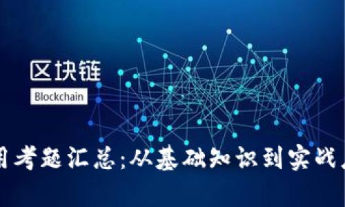 区块链基础应用考题汇总：从基础知识到实战应用的全面解析