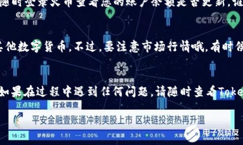 要把Tokenim的RXP币转到火币（Huobi）交易所，您需要按照以下步骤进行操作。请注意，这些步骤可能随时间而变化，所以在实际操作前，请务必检查Tokenim和火币的最新指南和相关要求。

第一步：创建火币账户
如果您还没有火币交易所的账户，首先需要去火币官方网站（www.huobi.com）注册一个账户。请确保使用有效的电子邮件地址或手机号码进行注册，并设置安全密码。

第二步：完成身份验证
为了保证账户的安全性，火币通常会要求用户进行身份验证，您需要提交个人信息并上传相关证明文件（如身份证明）。完成验证后，您的账户将更加安全，并且您能享受到更高的提现额度。

第三步：获取火币的RXP存款地址
登录到您的火币账户，在主页上选择“资产”，然后点击“充值”。在充值页面中，搜索RXP并获取您的充值地址。请确保复制准确的存款地址，这一步很关键！

第四步：访问Tokenim钱包
接下来，您需要访问您的Tokenim钱包，登录后找到您持有的RXP币。在Tokenim钱包中，选择“发送”或“转账”选项。在这里，您需要粘贴您刚才从火币获取的存款地址。

第五步：输入转账数量
在输入转账金额时，请仔细检查，确保您输入的数量在您的可用余额范围内。同时，记得留出一点RXP作为交易手续费，这样您的交易才能顺利完成。听说手续费就像请朋友吃饭，永远要留出一点备用金！

第六步：确认交易信息
在发送交易之前，您需要再次确认相关信息，包括接收地址和转账金额。如果输入错误，可能会导致资金的永久性丢失，这可是非常可怕的事情！确保一切都正确无误后，就可以提交转账请求。

第七步：等待确认
资金从Tokenim转至火币可能需要一些时间，取决于网络的拥堵程度。您可以在Tokenim的交易记录中查看转账状态。同时，您可以随时登录火币查看您的账户余额是否更新。谁还没点小烦恼呢？这个时候耐心等待才是王道！

第八步：确认到帐
一旦您的RXP成功转入火币账户，您将在火币的资产页面看到更新的余额。现在您可以选择在火币上进行交易，或是将RXP兑换成其他数字货币。不过，要注意市场行情哦，有时候把握时机就如同把握人生机会，稍纵即逝！

总结
通过以上步骤，您应该能够成功将Tokenim的RXP转到火币交易所。记住，这一切都是为了更方便地进行交易和管理您的数字资产。如果在过程中遇到任何问题，请随时查看Tokenim和火币的官方支持页面，或在社交媒体上寻求社区的帮助。希望您能顺利进行数字资产的交易和管理，实现财务的自由和增长！

这样一来，您就拥有了完整的RXP转账教程，便于用户查看，推广，希望它能够帮助到您！如果还有其他问题，欢迎随时咨询。