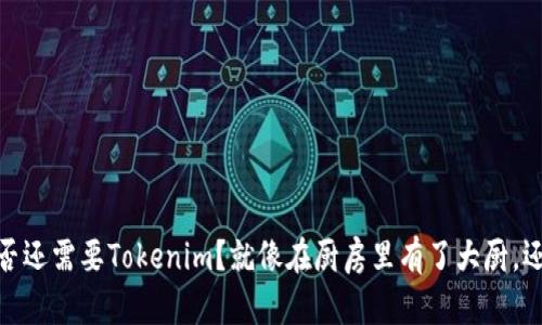 拥有火币账号,是否还需要Tokenim?就像在厨房里有了大厨,还会需要小厨师吗?