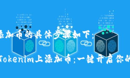 在Tokenim上添加币的具体步骤如下：

### 如何在Tokenim上添加币：一键开启你的数字货币之旅