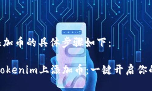 在Tokenim上添加币的具体步骤如下：

### 如何在Tokenim上添加币：一键开启你的数字货币之旅