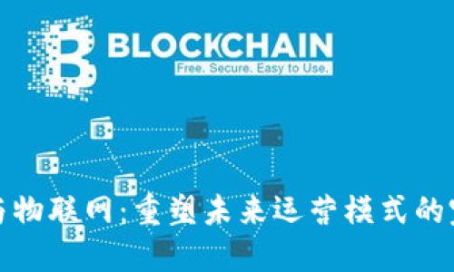 区块链与物联网:重塑未来运营模式的完美结合