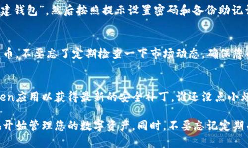 为了下载和使用imToken，您可以按照以下步骤进行操作：

第一步：访问官网
首先，您需要访问imToken的官方网站或者在应用商店中搜索“imToken”。确保您下载的是官方版本，以免遇到安全问题。

第二步：选择下载平台
imToken支持多种平台，包括iOS和Android。根据您的设备类型，选择相应的下载链接。如果您是iPhone用户，可以在App Store中搜索“imToken”；如果是Android用户，可以在Google Play Store或官网下载APK文件。

第三步：安装应用程序
下载完成后，您需要进行安装。在iOS设备上，点击“获取”并输入您的Apple ID密码进行下载；在Android设备上，您可能需要允许安装来自未知来源的应用。

第四步：注册和设置钱包
安装完成后，打开imToken应用，您将看到钱包创建的选项。如果您是新用户，建议选择“创建钱包”，然后按照提示设置密码和备份助记词。记住，助记词是恢复钱包的唯一方式，务必妥善保管哦！

第五步：开始使用imToken
完成以上步骤后，您的imToken钱包就创建好了。您可以开始接收、发送和管理各种数字货币。不要忘了定期检查一下市场动态，确保您的投资收益最大化。

小提示：安全第一
在使用数字钱包时，安全是最重要的。请确保您的设备安装了安全软件，并定期更新imToken应用以获得最新的安全补丁。谁还没点小烦恼呢？安全问题可是万万不能忽视的！

总结来说，imToken的下载和安装过程是相对简单的。只要您遵循以上步骤，就能够顺利地开始管理您的数字资产。同时，不要忘记定期关注官方资讯，以获取最新的功能更新和安全提示。希望您在数字货币的世界中游刃有余！
