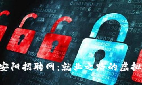 “区块链安阳招聘网:就业之路的虚拟指南针!”