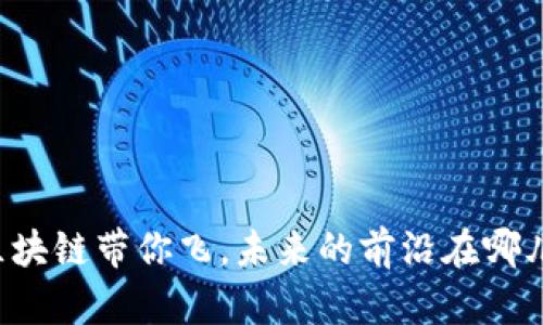 区块链带你飞，未来的前沿在哪儿？