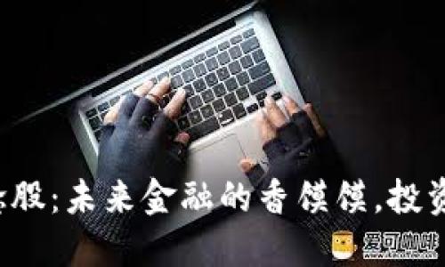 区块链商业应用概念股：未来金融的香馍馍，投资者该如何一口咬下？