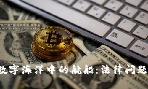 区块链应用如同数字海洋中的航船:法律问题的风浪如何避免?