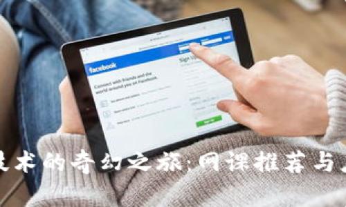 《区块链技术的奇幻之旅:网课推荐与应用探秘》