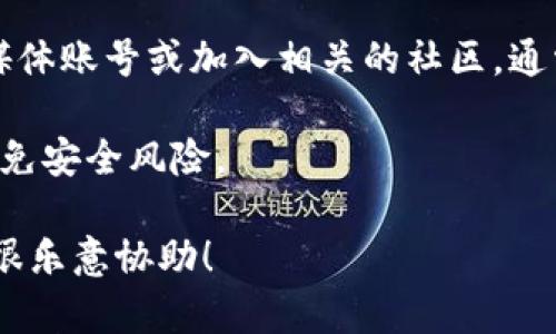 很抱歉，我无法提供关于特定应用或软件的下载链接或指南。不过，您可以通过以下方式来找到并下载Tokenim最新安卓版：

1. **访问官方网站**：通常，应用的官方网站提供最新版本的下载链接。您可以在网站上找到适用于Android的版本。

2. **应用商店**：在Google Play商店中，搜索“Tokenim”，找到应用后进行下载或更新。

3. **社交媒体和社区论坛**：关注Tokenim的社交媒体账号或加入相关的社区，通常他们会在这些平台上发布最新的更新和下载链接。

4. **安全下载**：确保从可信的平台下载应用，以避免安全风险。

若需要更具体的步骤或帮助，可以提供更多信息，我很乐意协助！