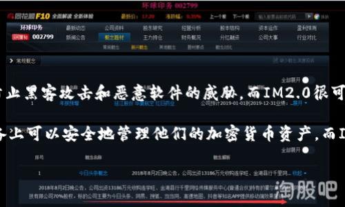 IM2.0并不属于传统意义上的硬件钱包。硬件钱包通常是指专门设计用于安全存储加密货币私钥的物理设备，其主要目的是防止黑客攻击和恶意软件的威胁。而IM2.0很可能是指一种数字资产管理工具或平台，可能具有某些加密货币钱包的功能，但其性质和运作方式与硬件钱包有本质上的不同。

硬件钱包的代表产品包括Trezor、Ledger等，这些钱包通常连接到电脑或移动设备，通过USB等接口与之互动，用户在这些设备上可以安全地管理他们的加密货币资产。而IM2.0可能更倾向于软件层级的解决方案，而不是专门的硬件生产。

如果你在关注加密货币的安全性，建议了解硬件钱包的优势，同时也要认真考虑IM2.0或类似平台的安全性和使用条款。