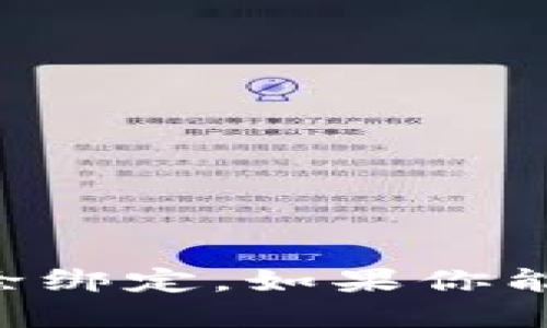 看起来你提到的“解绑tokenim”可能是指在某个特定环境或者应用程序中进行Token的解除绑定。如果你能提供更多具体的背景信息或者你使用的应用场景，我将很乐意为你提供详细的步骤和指导。