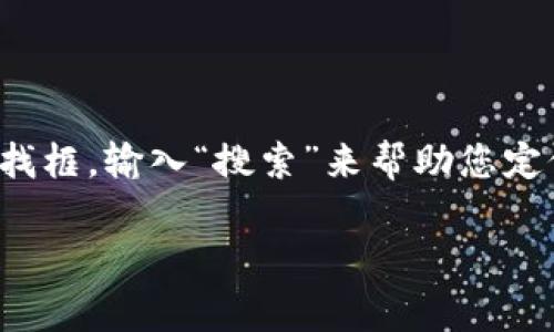 如果您在寻找“tokenim”的搜索按钮，一般来说，每个网站或应用的界面可能略有不同。通常情况下，您可以在页面的顶部或侧边栏找到搜索按钮，通常标有“搜索”或者放大镜图标。如果您在使用特定的区块链或加密货币相关平台，建议查看该平台的首页或导航栏。

如果您仍然找不到，可以尝试以下方法：

1. **刷新页面**：有时页面加载不完全，重新加载可以帮助解决问题。
2. **查看帮助或支持页面**：大部分网站都有帮助中心，可以为您提供指导。
3. **使用快捷键**：在很多计算机浏览器中，您可以按 Ctrl   F (Windows) 或 Command   F (Mac) 来打开查找框，输入“搜索”来帮助您定位相关按钮。

如果您对“tokenim”有进一步的具体问题，欢迎告诉我！