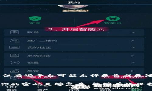 Tokenim密码的长度通常是根据具体的需求和设置而定的。一般来说，密码的长度可以从6位到16位不等，但有些平台可能允许更长或更短的密码。为了确保安全性，建议设置密码时至少使用8位以上的复杂密码，并包含字母、数字和符号的组合。

如果你在使用Tokenim或其他相关服务，检查其官方文档或设置说明可以获取最新的密码长度要求。确保你的密码足够复杂，能够有效保护你的账户安全。