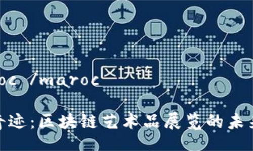  maroc /maroc 

数字奇迹：区块链艺术品展览的未来画卷