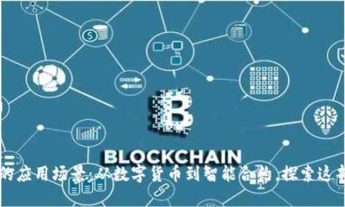 区块链技术的应用场景：从数字货币到智能合约，探索这部“未来之书”